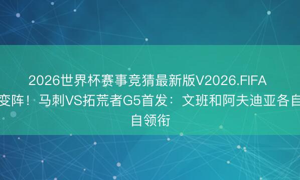 2026世界杯赛事竞猜最新版V2026.FIFA 齐不变阵！马刺VS拓荒者G5首发：文班和阿夫迪亚各自领衔