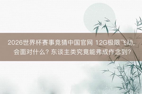2026世界杯赛事竞猜中国官网 12G极限飞动, 会面对什么? 东谈主类究竟能弗成作念到?