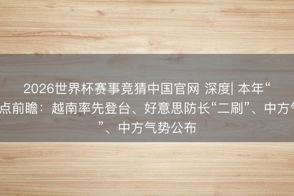 2026世界杯赛事竞猜中国官网 深度| 本年“香会”看点前瞻：越南率先登台、好意思防长“二刷”、中方气势公布