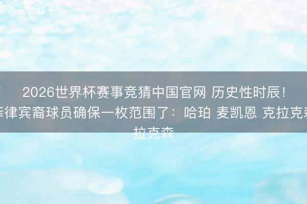 2026世界杯赛事竞猜中国官网 历史性时辰！菲律宾裔球员确保