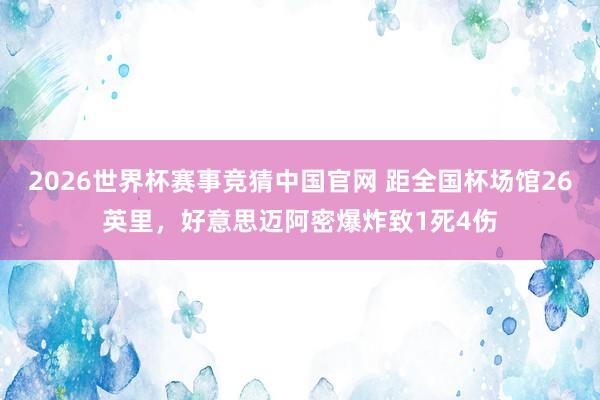 2026世界杯赛事竞猜中国官网 距全国杯场馆26英里,好意思迈阿密爆炸致1死4伤